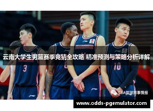 云南大学生男篮赛季竞猜全攻略 精准预测与策略分析详解