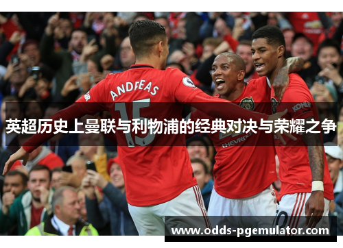 英超历史上曼联与利物浦的经典对决与荣耀之争