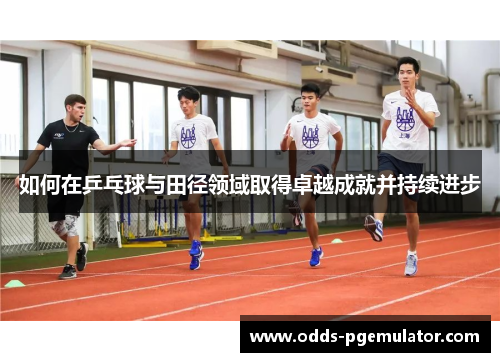 如何在乒乓球与田径领域取得卓越成就并持续进步