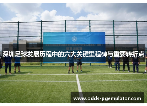 深圳足球发展历程中的六大关键里程碑与重要转折点
